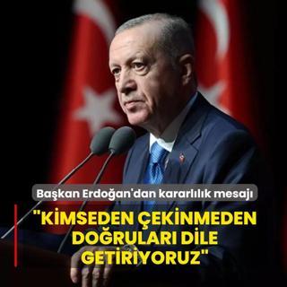 Ba�kan Erdo�an'dan kararl�l�k mesaj�: Kimseden �ekinmeden do�rular� dile getiriyoruz
