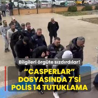 Bilgileri �rg�te s�zd�rd�lar!  Casperlar  dosyas�nda 7'si polis 14 tutuklama