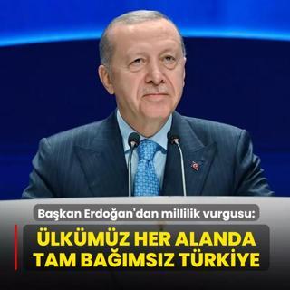 Ba�kan Erdo�an'dan millilik vurgusu: �lk�m�z her alanda tam ba��ms�z T�rkiye