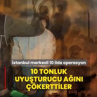 �stanbul merkezli 10 ilde operasyon: 10 tonluk uyu�turucu a��n� ��kerttiler