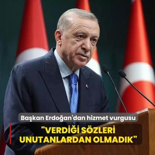 Ba�kan Erdo�an'dan hizmet vurgusu... �Verdi�i s�zleri unutanlardan olmad�k�