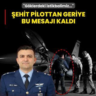 �ehit pilottan geriye bu mesaj� kald�: G�klerdeki istikbalimiz i�in buraday�z
