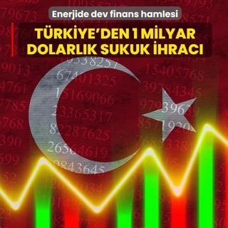 Enerjide dev finans hamlesi: T�rkiye'den 1 milyar dolarl�k sukuk ihrac�