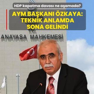 HDP kapatma davas� ne a�amada? AYM Ba�kan� �zkaya: Teknik anlamda sona gelindi