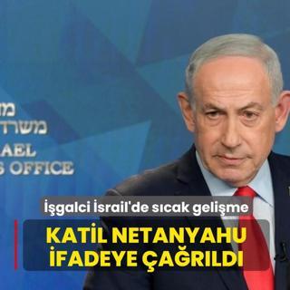 ��galci �srail'de s�cak geli�me! Katil Netanyahu ifadeye �a�r�ld�