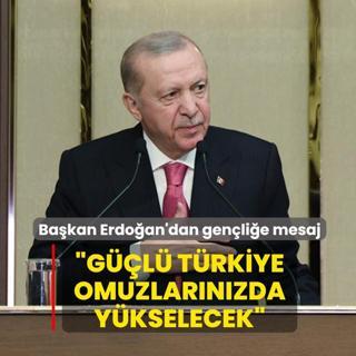 Ba�kan Erdo�an'dan gen�li�e mesaj... �G��l� T�rkiye omuzlar�n�zda y�kselecek�