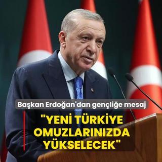 Ba�kan Erdo�an'dan gen�li�e mesaj... �Yeni T�rkiye omuzlar�n�zda y�kselecek�