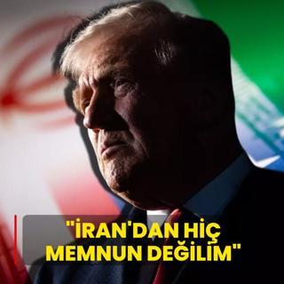 ABD Ba�kan� Trump: �ran'dan hi� memnun de�ilim