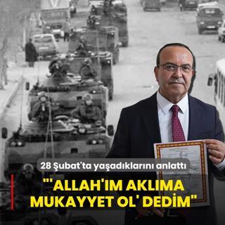 Emekli albay 28 �ubat'ta ya�ad�klar�n� anlatt�: 'Allah'�m akl�ma mukayyet ol' dedim