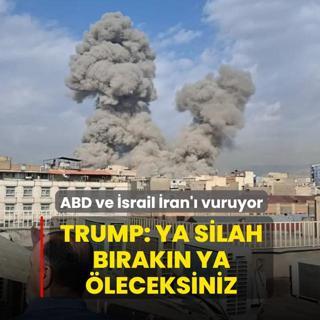 ABD ve �srail �ran'� vuruyor! Trump: Silah b�rak�n �leceksiniz