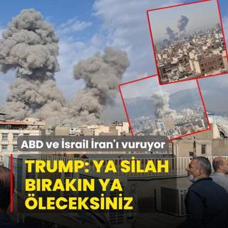 ABD ve �srail �ran'� vuruyor! Trump: Ya silah b�rak�n ya �leceksiniz