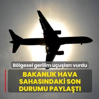 B�lgesel gerilim u�u�lar� vurdu: Bakanl�k hava sahas�ndaki son durumu payla�t�
