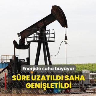 Enerjide saha b�y�yor! S�re uzat�ld�, saha geni�letildi