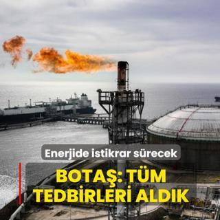 Enerjide istikrar s�recek... BOTA�: T�m tedbirleri ald�k
