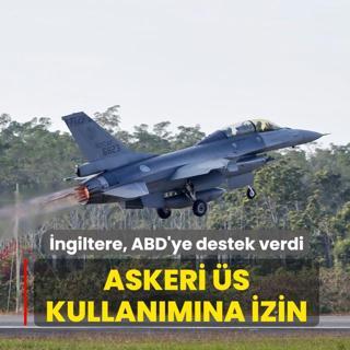 �ngiltere, ABD'ye destek verdi... Askeri �s kullan�m�na izin