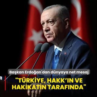 Ba�kan Erdo�an'dan d�nyaya net mesaj: T�rkiye, hakk'�n, hakikatin taraf�nda
