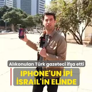 Al�konulan T�rk gazeteci if�a etti! iPhone'un ipi �srail'in elinde