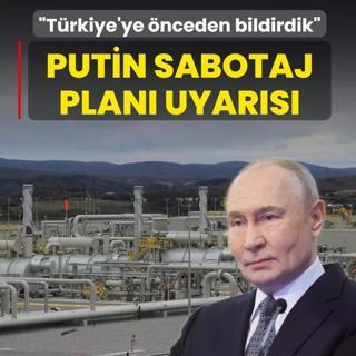Putin sabotaj plan�n� i�aret etti: T�rkiye'ye �nceden bildirdik