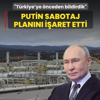 Putin sabotaj plan�n� i�aret etti: T�rkiye'ye �nceden bildirdik