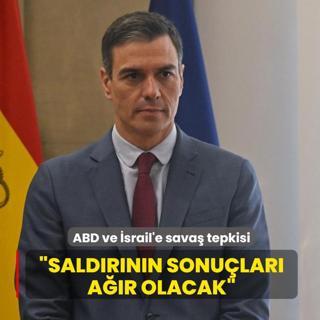 �spanya Ba�bakan� Sanchez'den ABD ve �srail'e sava� tepkisi: Sald�r�n�n sonu�lar� a��r olacak