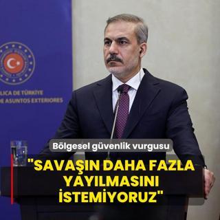 Bakan Fidan'dan b�lgesel g�venlik vurgusu: Sava��n daha fazla yay�lmas�n� istemiyoruz