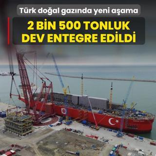 T�rk do�al gaz�nda yeni a�ama! 2 bin 500 tonluk dev entegre edildi