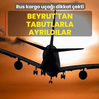 Rus kargo u�a�� dikkat �ekti! Beyrut'tan tabutlarla ayr�ld�lar