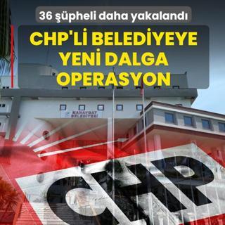 CHP'li belediyeye yeni dalga operasyon! 36 ��pheli daha g�zalt�na al�nd�