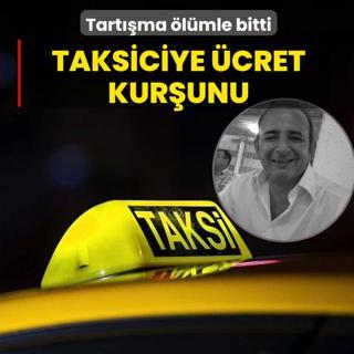 Taksiciye �cret kur�unu! Tart��ma �l�mle bitti