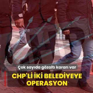 CHP'li iki belediyeye operasyon: �ok say�da g�zalt� karar� var