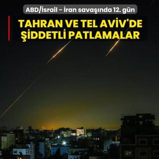 ABD/�srail - �ran sava��nda 12. g�n... Tahran ve Tel Aviv'de �iddetli patlamalar