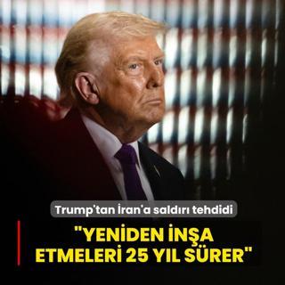 Trump'tan �ran'a sald�r� tehdidi... �Yeniden in�a etmeleri 25 y�l s�rer�