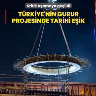 T�rkiye'nin gurur projesinde tarihi e�ik: Kritik a�amaya ge�ildi