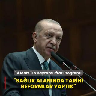 14 Mart T�p Bayram� �ftar Program�... Ba�kan Erdo�an: Sa�l�k alan�nda tarihi reformlar yapt�k