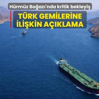 H�rm�z Bo�az�'nda kritik bekleyi�! T�rk gemilerine ili�kin a��klama