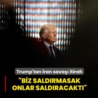 Trump'tan �ran sava�� itiraf�: Biz sald�rmasak onlar sald�racakt�