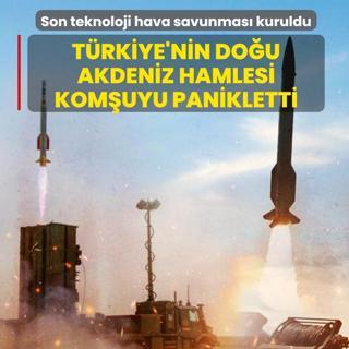 T�rkiye'nin Do�u Akdeniz hamlesi kom�uyu panikletti! Son teknoloji hava savunmas� kuruldu