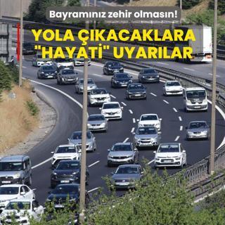 Bayram�n�z zehir olmas�n! Yola ��kacaklara �hayati� uyar�lar