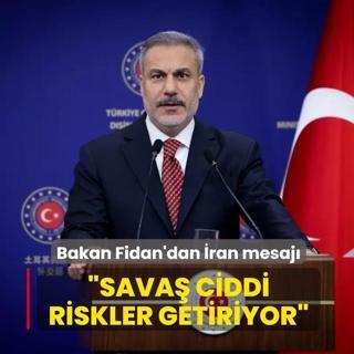 Bakan Fidan'dan �ran mesaj�... �Sava� ciddi riskler getiriyor�