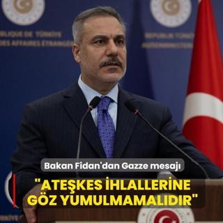 Bakan Fidan'dan Gazze mesaj�... �Ate�kes ihlallerine g�z yumulmamal�d�r�