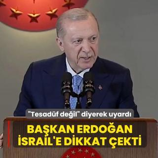 �Tesad�f de�il� diyerek uyard�... Ba�kan Erdo�an, �srail'e dikkat �ekti