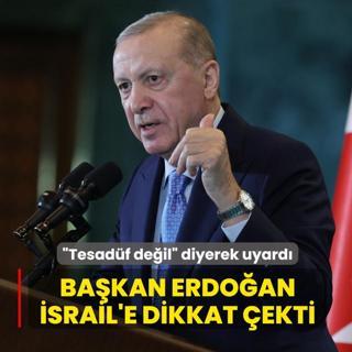�Tesad�f de�il� diyerek uyard�... Ba�kan Erdo�an, �srail'e dikkat �ekti