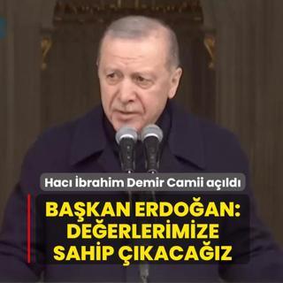 Hac� �brahim Demir Camii a��ld�: Ba�kan Erdo�an: De�erlerimize sahip ��kaca��z