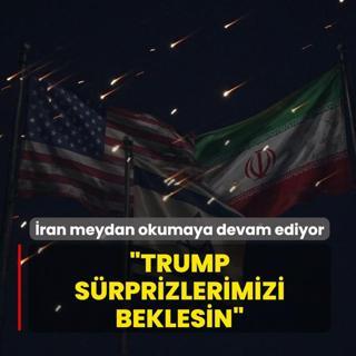 �ran meydan okumaya devam ediyor! �Trump s�rprizlerimizi beklesin�