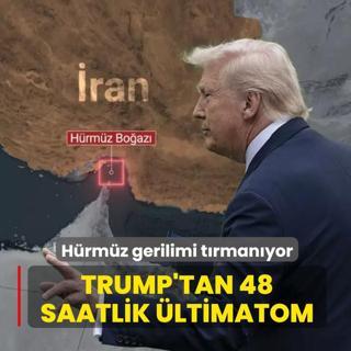 H�rm�z Bo�az� gerilimi t�rman�yor! Trump'tan 48 saatlik �ltimatom