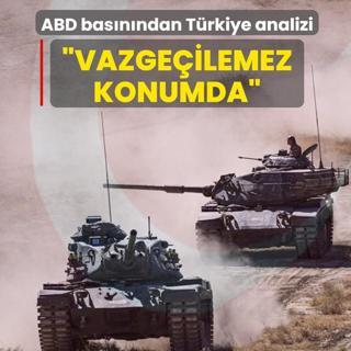 ABD bas�n� yazd�: T�rkiye vazge�ilemez konumda