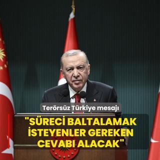 Ba�kan Erdo�an'dan Ter�rs�z T�rkiye mesaj�: S�reci baltalamak isteyenler gereken cevab� alacak