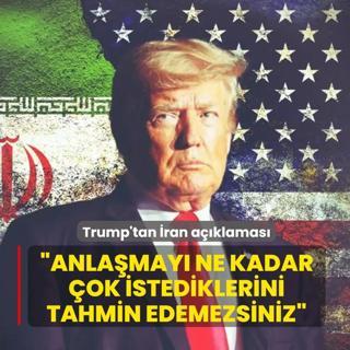 Trump'tan �ran a��klamas�: Anla�may� ne kadar �ok istediklerini tahmin edemezsiniz