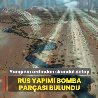 Yang�n�n ard�ndan skandal detay! Rus yap�m� bomba par�as� bulundu