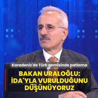 Karadeniz'de T�rk gemisinde patlama... Bakan Uralo�lu: �nsans�z deniz arac�yla vuruldu�unu d���n�yoruz